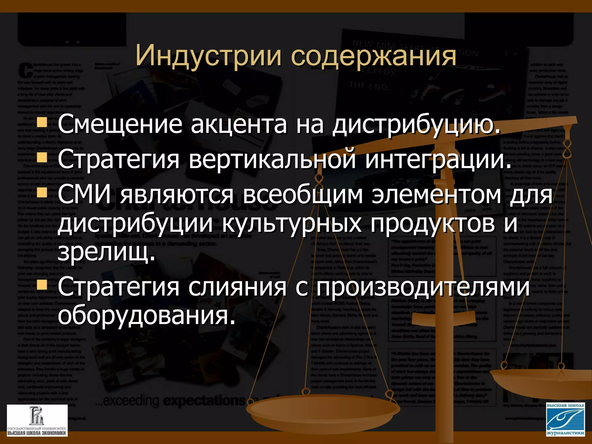 Индустрии содержания Смещение акцента на дистрибуцию. Стратегия вертикальной интеграции. СМИ являются всеобщим элементом для дистрибуции культурных продуктов и зрелищ.  Стратегия слияния с производителями оборудования. 