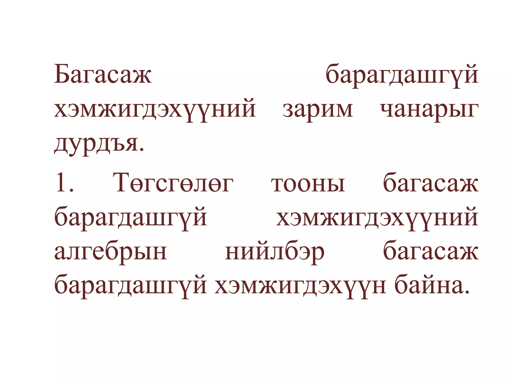 	Багасаж барагдашгүй хэмжигдэхүүний зарим чанарыг дурдъя.	1. Төгсгөлөг тооны багасаж барагдашгүй хэмжигдэхүүний алгебрын нийлбэр багасаж барагдашгүй хэмжигдэхүүн байна.