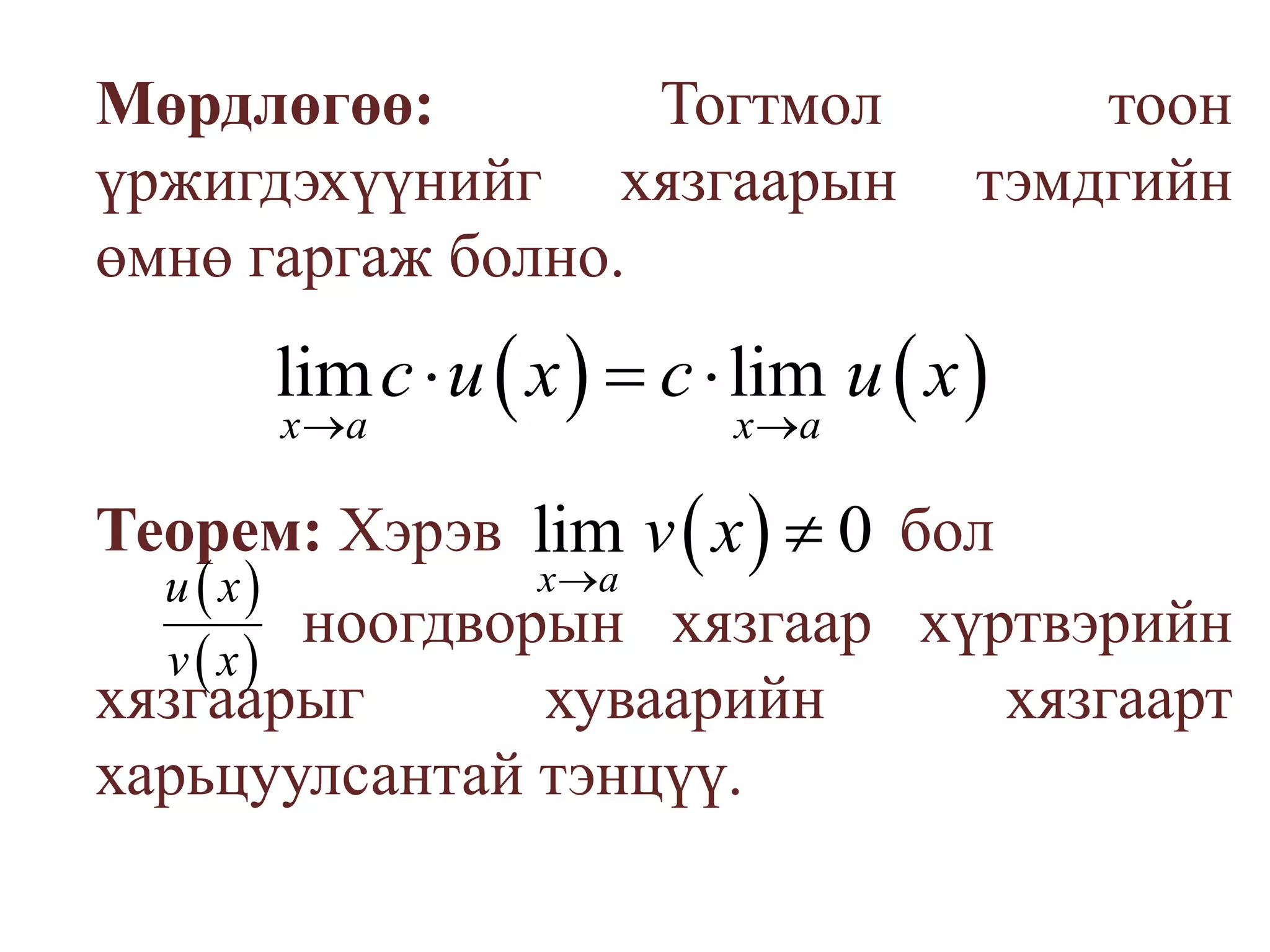 Мөрдлөгөө: Тогтмол тоон үржигдэхүүнийг хязгаарын тэмдгийн өмнө гаргаж болно.	Теорем: Хэрэв                         бол         		ноогдворын хязгаар хүртвэрийн хязгаарыг хуваарийн хязгаарт харьцуулсантай тэнцүү.