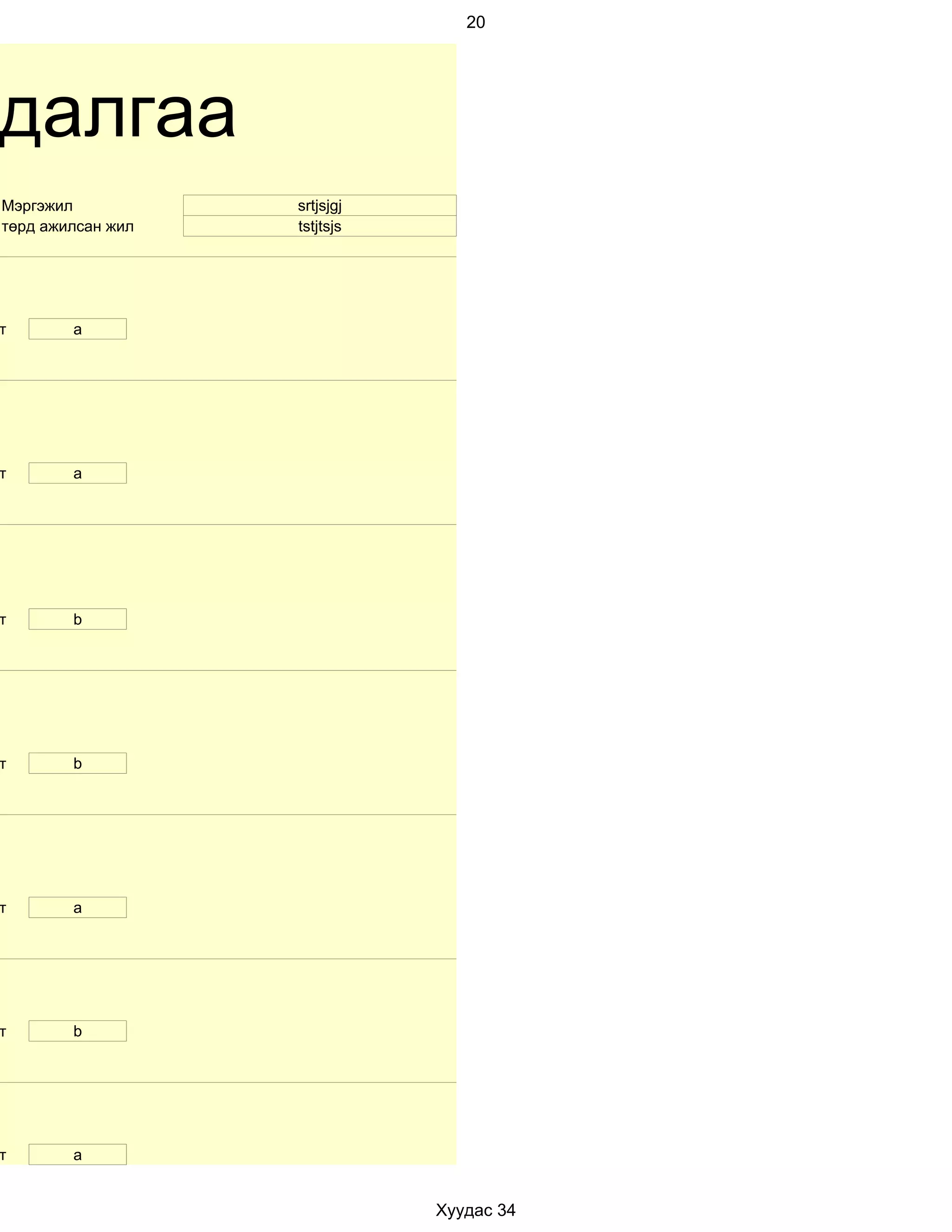 20




далгаа
Мэргэжил           srtjsjgj
төрд ажилсан жил   tstjtsjs




т       a




т       а




т       b




т       b




т       а




т       b




т       a


                              Хуудас 34
 