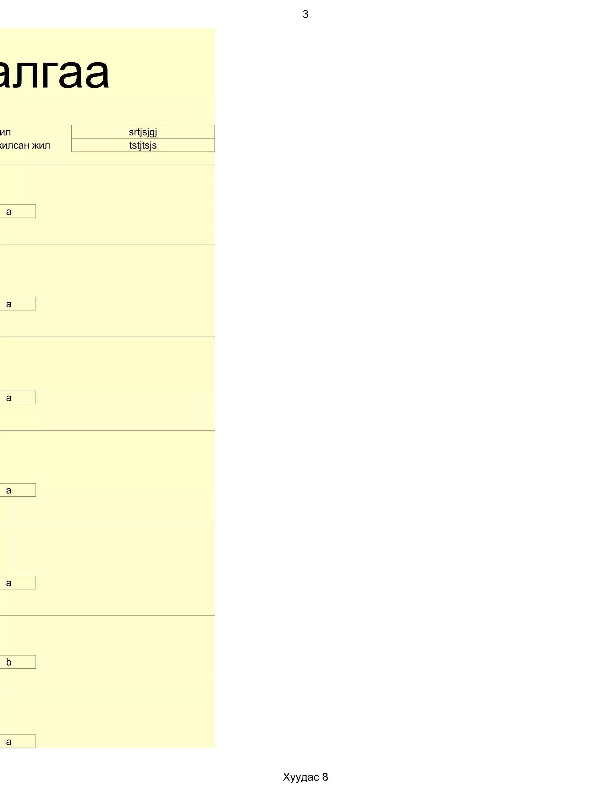 3




алгаа
 ил          srtjsjgj
жилсан жил   tstjtsjs




 a




 а




 a




 a




 а




 b




 a


                        Хуудас 8
 