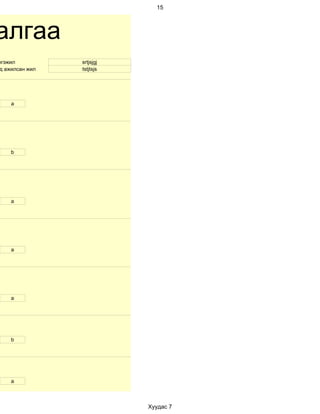 15




алгаа
ргэжил          srtjsjgj
д ажилсан жил   tstjtsjs




    a




    b




    a




    a




    a




    b




    a



                           Хуудас 7
 