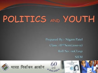 POLITICSANDYOUTH Prepared By:- Nigam Patel Class :-IInd Sem(2010-11) Roll No :-10CL041 SIEM 