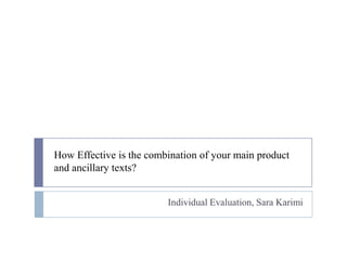 How Effective is the combination of your main product and ancillary texts?Individual Evaluation, Sara Karimi