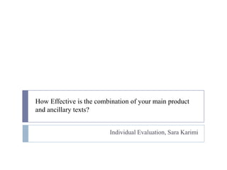 How Effective is the combination of your main product and ancillary texts? Individual Evaluation, Sara Karimi 