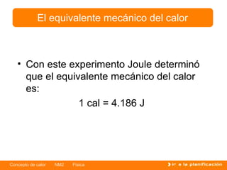 Con este experimento Joule determinó que el equivalente mecánico del calor es: 1 cal = 4.186 J El equivalente mecánico del calor 