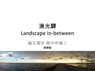 漁光驛 Landscape In-between 論文寫作 期中作業二 劉靜臨 