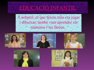 EDUCACIÓ INFANTIL
A infantil, el que fèiem més era jugar
 i dibuixar, també vam aprendre els
        números i les lletres.
 