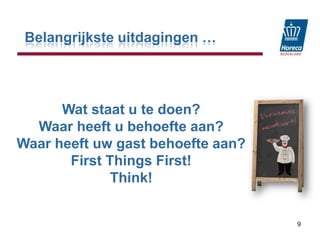 Belangrijkste uitdagingen …Wat staat u te doen?Waar heeft u behoefte aan?Waar heeft uw gast behoefte aan?First Things First!Think!9