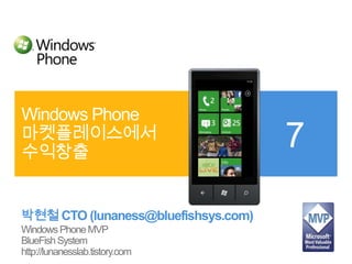 박현철 CTO (lunaness@bluefishsys.com) Windows Phone MVP BlueFish System http://lunanesslab.tistory.com Windows Phone마켓플레이스에서수익창출 