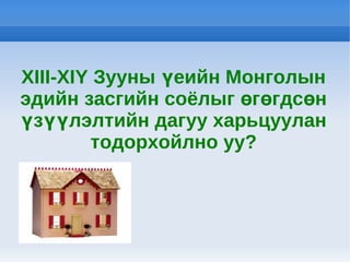 XIII-XIY Зууны үеийн Монголын
эдийн засгийн соёлыг өгөгдсөн
үзүүлэлтийн дагуу харьцуулан
        тодорхойлно уу?
 