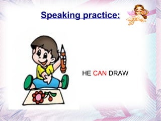 For example: HE  CAN  RIDE A BIKE 