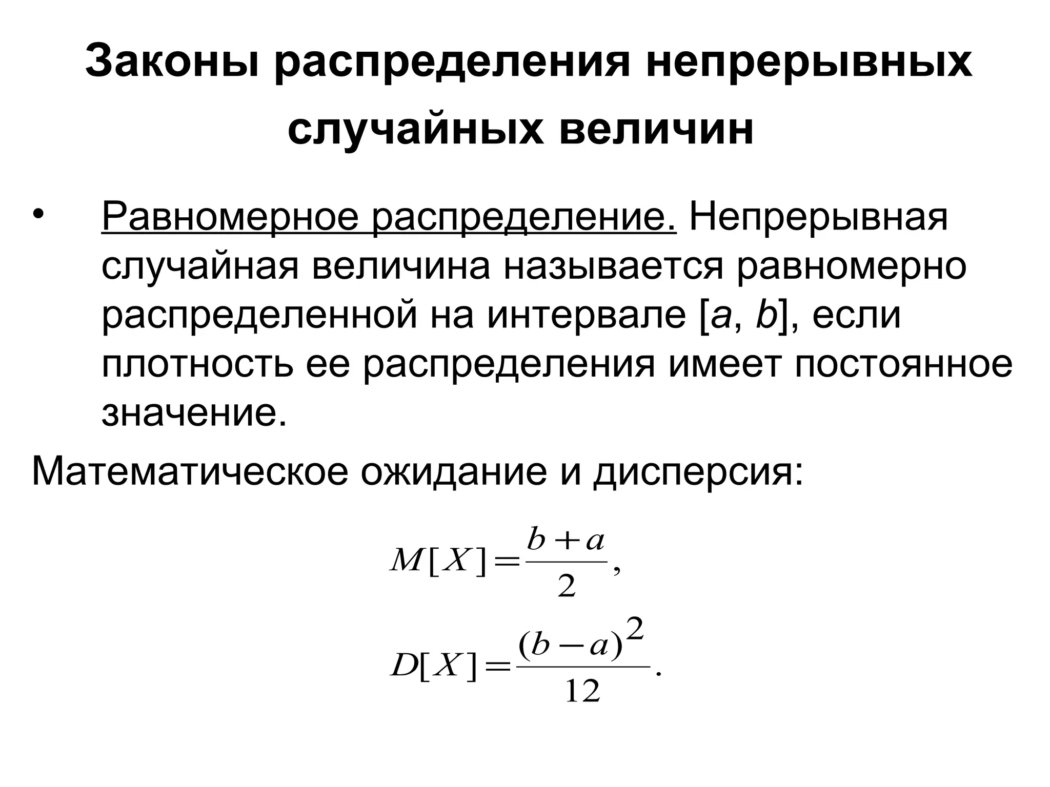 Законы распределения непрерывных случайных величин   Равномерное распределение.  Непрерывная случайная величина называется равномерно распределенной на интервале [ a ,  b ], если плотность ее распределения имеет постоянное значение. Математическое ожидание и дисперсия: 