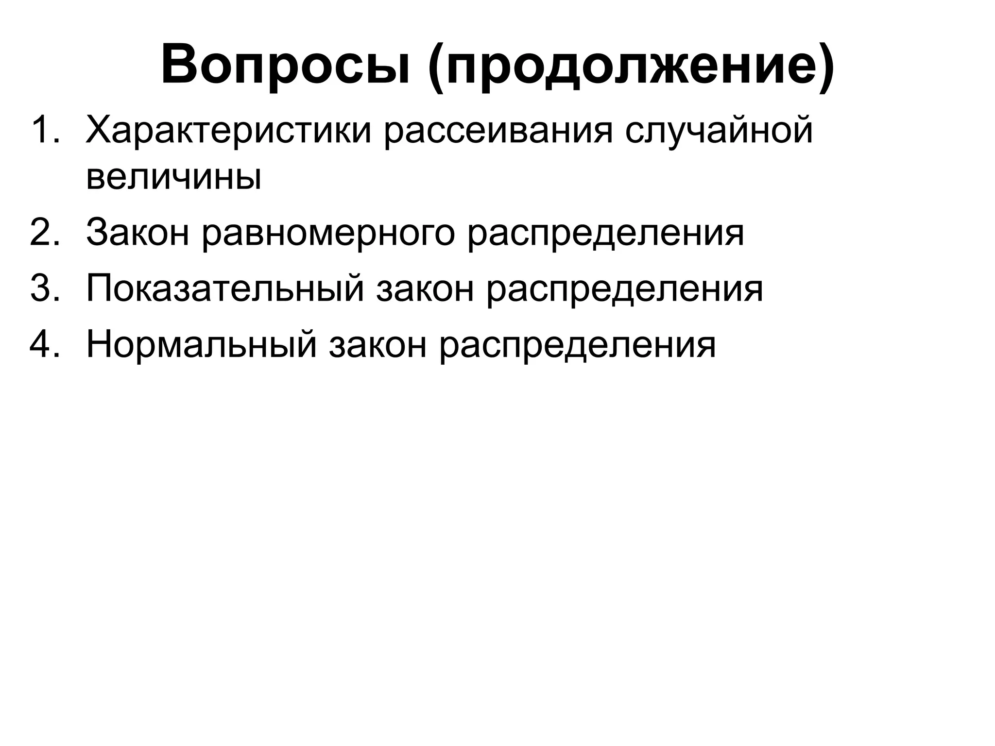 Вопросы (продолжение) Характеристики рассеивания случайной величины Закон равномерного распределения Показательный закон распределения Нормальный закон распределения 