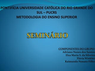 COMPONENTES DO GRUPO:
•Adriano Nunes dos Santos
•Elza Maria S. da Silveira
•Flávia Winkler
•Raimundo Nonato Filho
 