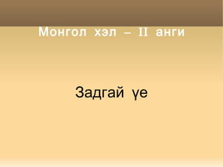Задгай үе Монгол хэл – II анги 