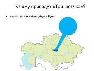К чему приведут «Три щелчка»?
• казахстанские сайты уйдут в Рунет




                                сайты
 