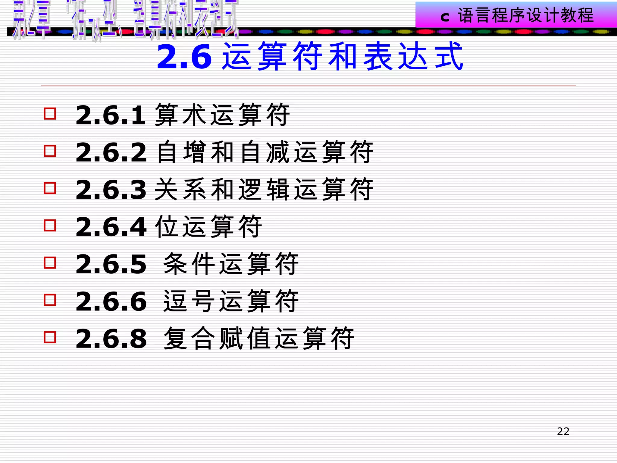 2.6 运算符和表达式 2.6.1 算术运算符 2.6.2 自增和自减运算符 2.6.3 关系和逻辑运算符 2.6.4 位运算符 2.6.5  条件运算符 2.6.6  逗号运算符 2.6.8  复合赋值运算符 