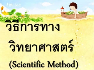 วิธีการทาง
 วิทยาศาสตร์
(Scientific Method)
 
