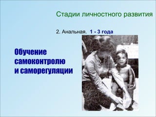 Стадии личностного развития

          2. Анальная. 1 - 3 года



Обучение
самоконтролю
и саморегуляции
 