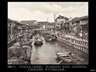 1907 年： 洋泾浜本是上海黄浦江一条支流的河名，曾是英、法租界的界河， 后被填没筑路，即今天的延安东路。  