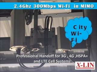 Professional Handoff for 3G , 4G ,HSPA+ and LTE Cell Systems City Wi-Fi 2.4Ghz 300Mbps Wi-Fi  in MIMO 