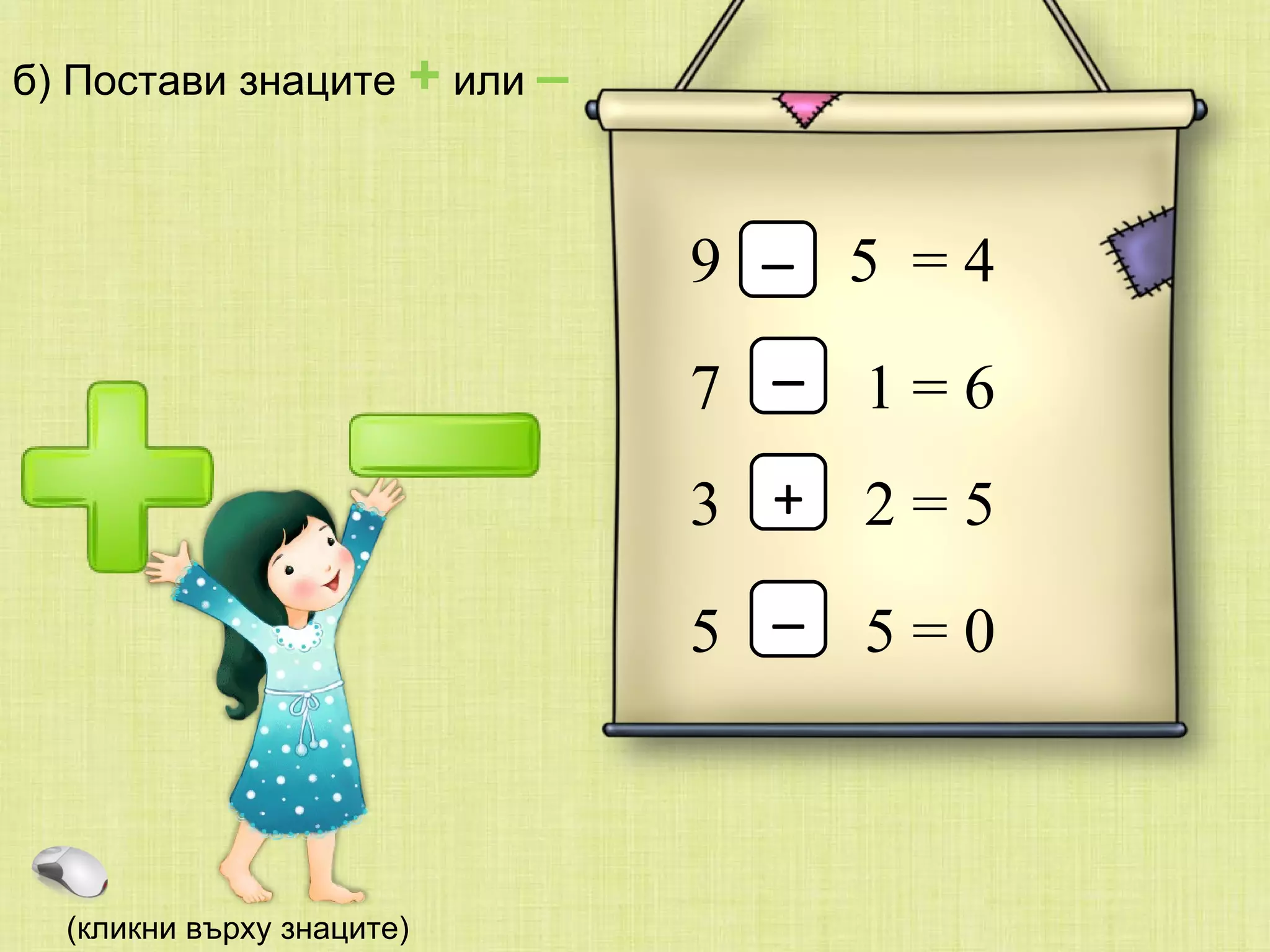 б) Постави знаците  +  или  –   9  5  = 4 –  7  1 = 6 3  2 = 5 5  5 = 0 –  +  –  (кликни върху знаците) 