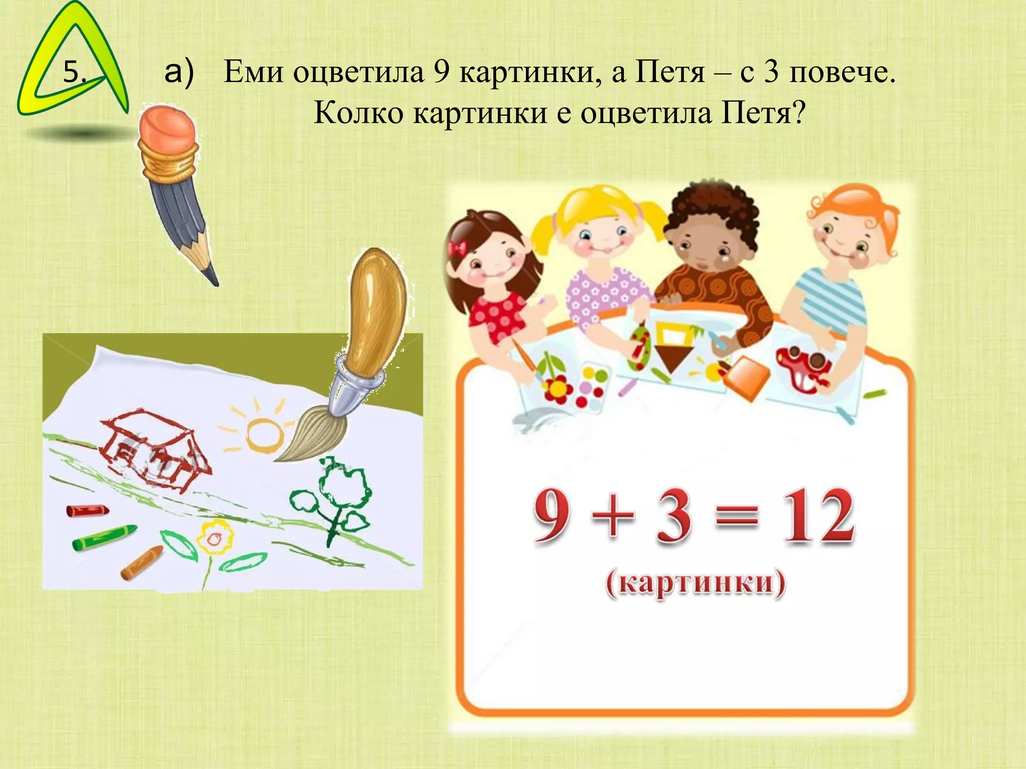 Еми оцветила 9 картинки, а Петя – с 3 повече. Колко картинки е оцветила Петя? а) 5. 