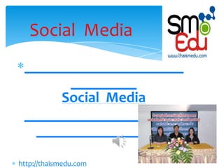     Social  Media ก้าวใหม่ของครูไทย ก้าวไกลไปกับ Social  Mediaสำนักงานคณะกรรมการการศึกษาขั้นพื้นฐาน http://thaismedu.com 