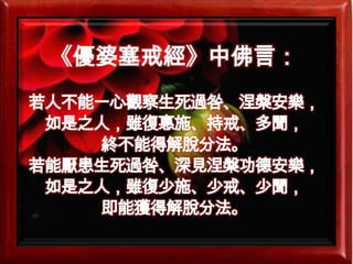 《優婆塞戒經》中佛言：若人不能一心觀察生死過咎、涅槃安樂，如是之人，雖復惠施、持戒、多聞，終不能得解脫分法。若能厭患生死過咎、深見涅槃功德安樂，如是之人，雖復少施、少戒、少聞，即能獲得解脫分法。