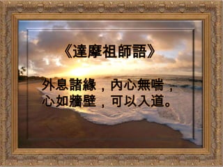 《達摩祖師語》外息諸緣，內心無喘，心如牆壁，可以入道。