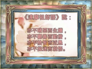 《達摩祖師語》說：亦不睹惡而生嫌，亦不觀善而勤措，亦不捨智而近愚，亦不拋迷而就悟。