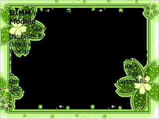 DIMM  หรือ  Dual In-line Memory Module                โดย  Module  นี้เพิ่งจะกำเนิดมาไม่นานนัก มี  Data Path  ถึง  64  บิต โดยทั้งสองด้านของ  Circuit Board  จะให้สัญญาณที่ต่างกัน ตั้งแต่  CPU  ตระกูล  Pentium  เป็นต้นมา ได้มีการออกแบบให้ใช้งานกับ  Data Path  ที่มากว่า  32 bit  เพราะฉะนั้น เราจึงพบว่าเวลาจะใส่  SIMM RAM  บน  slot RAM  จะต้องใส่เป็นคู่ ใส่โดด ๆ แผง เดียวไม่ได้  Memory Module  ปัจจุบันมีอยู่  3  รูปแบบคือ  30-pin, 72-pin, 168-pin  ที่นิยมใช้ในเวลานี้คือ  168-pin  