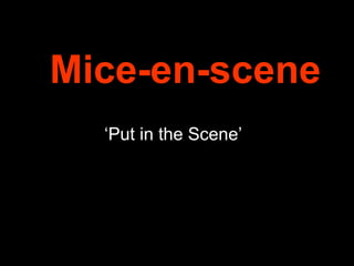Mice-en-scene ‘ Put in the Scene’  