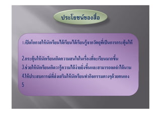 1.
     นักเรียนได้ สร้ างแนวความคิดด้ วยตนเอง
2.
3.
4.
5นําประสบการณ์ นอกห้ องเรียนมาให้ นักเรียนศึกษาในห้ องเรียนได้
 