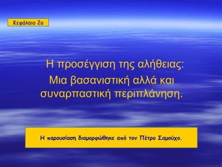 Κεφάλαιο  2o Η παρουσίαση διαμορφώθηκε από τον Πέτρο Σαμούχο. Η προσέγγιση της αλήθειας: Μια βασανιστική αλλά και συναρπασ...