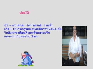 ชื่อ  -  นามสกุล  :  รัตนาภรณ์  รวยร่ำ เกิด  :  16  กรกฎาคม พุทธศักราช 2494  ปีเถาะ  วันอังคาร เดือน 7  ลูกเจ้าหลานเจ๊ก แต่งงาน มีบุตรชาย  1  คน ประวัติ 