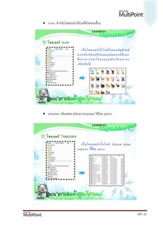  icons: สาหรับไอคอนนักเรียนหรือไอคอนอื่นๆ




 template: เท็มเพลต QSlide templates ใช้โดย add-in




                                                      หน้า 25
 