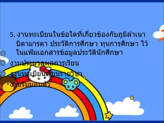 5.   งานทะเบียนในข้อใดที่เกี่ยวข้องกับภูมิลำเนา บิดามารดา ประวัติการศึกษา ทุนการศึกษา ไว้ในแฟ้มเอกสารข้อมูลประวัตินักศึกษา งานประมวลผลการเรียน  งานทะเบียนเรียนรายวิชา งานรับมอบตัว  ข ค ก 