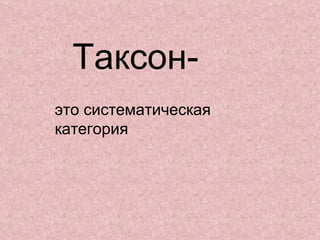 Таксон- это систематическая категория 
