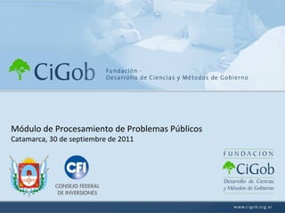 Módulo de Procesamiento de Problemas Públicos Catamarca, 30 de septiembre de 2011 