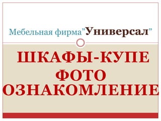 Мебельная фирма”Универсал”


 ШКАФЫ-КУПЕ
    ФОТО
ОЗНАКОМЛЕНИЕ
 