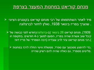 מנחם קוריאט במחנות המעצר בצרפת מיד לאחר השתתפותו של רבי מנחם קוריאט בקונגרס הציוני שנערך בפריז בינואר  1938,  נאלץ לחזור לברצלונה .  כחודש לפני כבושה של  ברצלונה   ( ב - 26 בינואר   1939),  מנחם קוריאט קיבל שוב אשרת שהיה בפריז ,  הפעם למשך כ -4  חודשים  .  בתקופה זו רבי מנחם קוריאט עזר לרב עובדיה  ( רבה הספרדי של פריז דאז ).  מיד לאחר השתתפותו של רבי מנחם קוריאט בקונגרס הציוני  שנערך בפריז בינואר  1938,  נאלץ לחזור לברצלונה .  כחודש לפני כבושה של  ברצלונה   ( ב - 26 בינואר   1939),  מנחם קוריאט  קיבל שוב אשרת שהיה בפריז ,  הפעם למשך כ -4  חודשים  . בתקופה זו  רבי מנחם קוריאט עזר לרב עובדיה  ( רבה הספרדי של פריז דאז ). כדי להימנע מסכסוך עם ספרד ,  ממשלת ווישי החלה לרכז במחנות , פליטים מספרד ,  גם כאלה שהיה להם רשיון שהייה . 