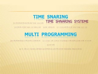 TIME SNARING
TIME SHNARING SYSTEME
MULTI PROGRAMMING