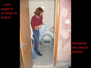 … хотя
радости
на лице не
видно.




             Наверное
             она ликует
             внутри.
 
