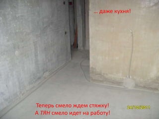 … даже кухня!




Теперь смело ждем стяжку!
А ТЯН смело идет на работу!
 