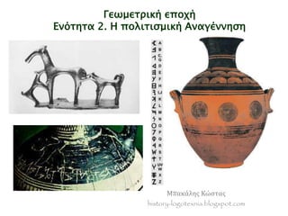 Γεωμετρική εποχή 
Ενότητα 2. Η πολιτισμική Αναγέννηση 
Μπακάλης Κώστας 
history-logotexnia.blogspot.com 
 