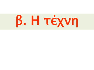 β. Η ΤΕΧΝΗ 
 