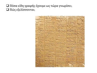  Πόσα είδη γραφής έχουμε ως τώρα γνωρίσει; 
 Πώς εξελίσσονται; 
 