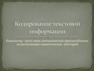 Компьютер - всего лишь синтаксическое приспособление, не различающее семантических  категорий 